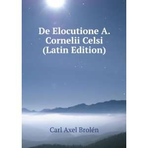   Cornelii Celsi (Latin Edition) Carl Axel BrolÃ©n Books