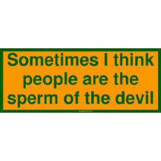  Sometimes I think people are the sperm of the devil Bumper 