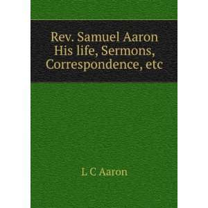   Samuel Aaron His life, Sermons, Correspondence, etc. L C Aaron Books