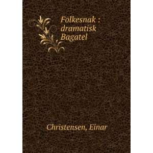  Folkesnak dramatisk Bagatel Einar Christensen Books