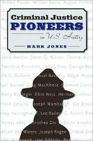 Criminal Justice Pioneers in U.S. History, (0205359191), Mark Jones 