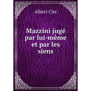   Mazzini jugÃ© par lui mÃªme et par les siens Albert Cler Books