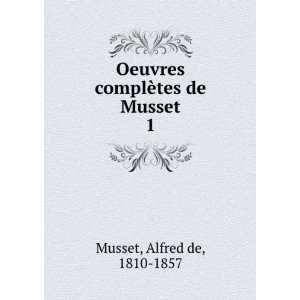   Oeuvres complÃ¨tes de Musset. 1 Alfred de, 1810 1857 Musset Books