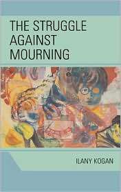 The Struggle Against Mourning, (0765705087), Ilany Kogan, Textbooks 