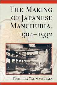 The Making Of Japanese Manchuria, 1904 1932, (0674012062), Yoshihisa 