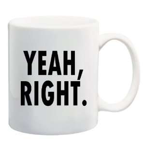  YEAH, RIGHT. Mug Coffee Cup 11 oz ~ Yeah Right Everything 