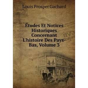   histoire Des Pays Bas, Volume 3 Louis Prosper Gachard Books