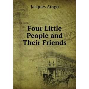  Four Little People and Their Friends Jacques Arago Books