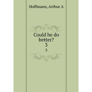  Could he do better?. 3 Arthur A Hoffmann Books