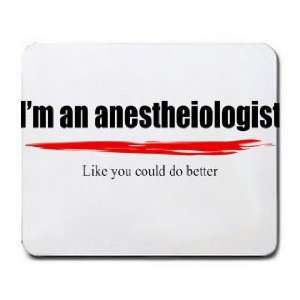  Im an anesthesiologist Like you could do better Mousepad 