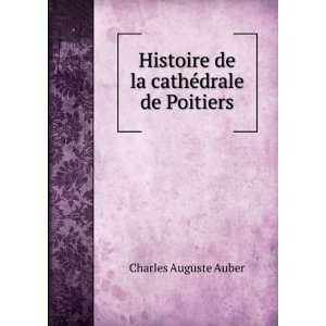   Histoire de la cathÃ©drale de Poitiers Charles Auguste Auber Books