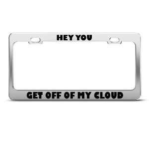 Hey You Get Off Of My Cloud Humor Funny Metal license plate frame Tag 