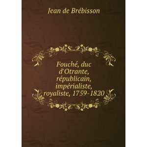   , impÃ©rialiste, royaliste, 1759 1820 Jean de BrÃ©bisson Books