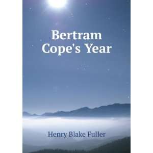  Bertram Copes Year A Novel Henry Blake Fuller Books