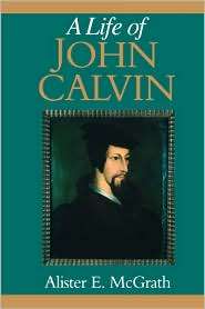 Life of John Calvin A Study in the Shaping of Western Culture 