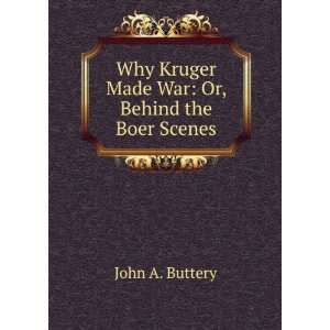   Kruger Made War Or, Behind the Boer Scenes John A. Buttery Books