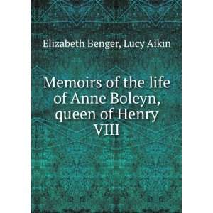 Memoirs of the life of Anne Boleyn, queen of Henry VIII Lucy Aikin 