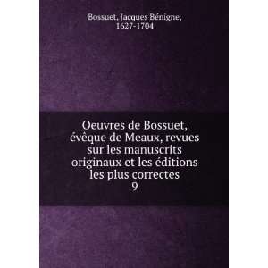   les plus correctes. 9 Jacques BÃ©nigne, 1627 1704 Bossuet Books