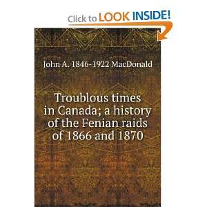 Troublous times in Canada a history of the Fenian raids 