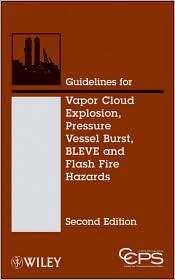Guidelines for Vapor Cloud Explosion, Pressure Vessel Burst, BLEVE and 
