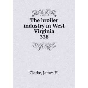    The broiler industry in West Virginia. 338 James H. Clarke Books