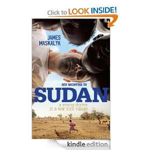 Six Months In Sudan James Maskalyk  Kindle Store