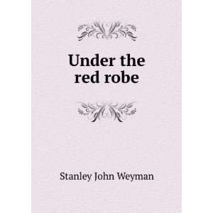  Under the red robe Stanley John Weyman Books