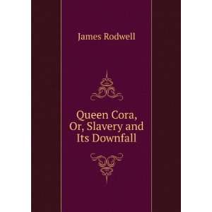    Queen Cora, Or, Slavery and Its Downfall James Rodwell Books