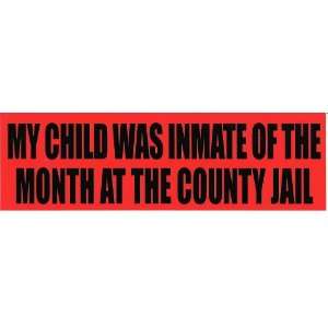 MY CHILD WAS INMATE OF THE MONTH AT THE COUNTY JAIL (red) decal bumper 