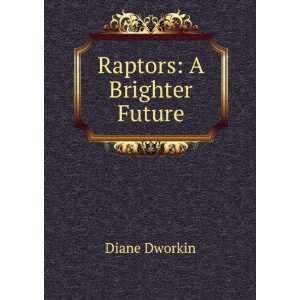  Raptors A Brighter Future Diane Dworkin Books