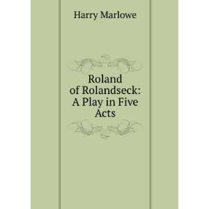    Roland of Rolandseck A Play in Five Acts Harry Marlowe Books