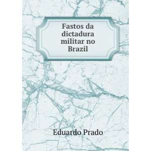   Fastos da dictadura militar no Brazil Eduardo Prado Books