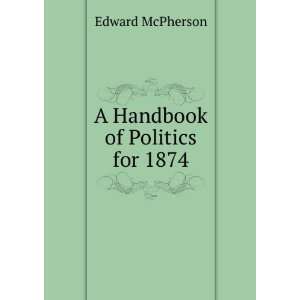 Handbook of Politics for 1874 Edward McPherson  Books