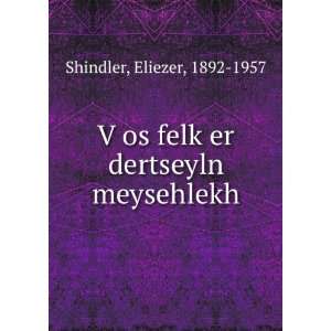   os felkÌ£er dertseyln meysehlekh Eliezer, 1892 1957 Shindler Books