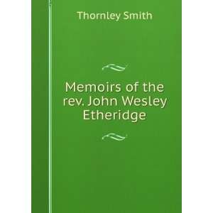  Memoirs of the rev. John Wesley Etheridge Thornley Smith Books