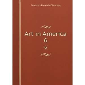 Art in America. 6 Frederick Fairchild Sherman Books