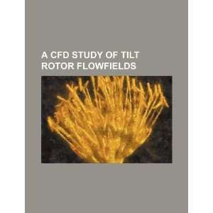   study of tilt rotor flowfields (9781234354572) U.S. Government Books