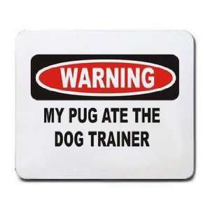    WARNING MY PUG ATE THE DOG TRAINER Mousepad