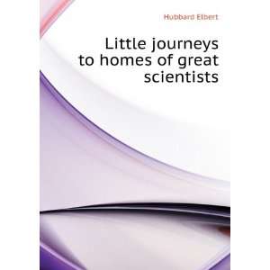    to Homes of Great Scientists Fiske Elbert Hubbard Books