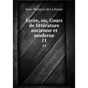   ©rature ancienne et moderne. 11 Jean FranÃ§ois de La Harpe Books
