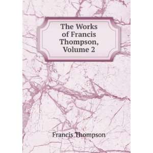   of Francis Thompson, Volume 2 Francis Thompson  Books