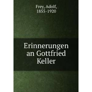    Erinnerungen an Gottfried Keller Adolf, 1855 1920 Frey Books