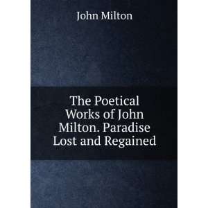   Works of John Milton. Paradise Lost and Regained John Milton Books
