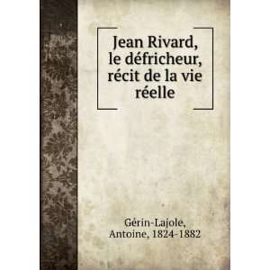   ©cit de la vie rÃ©elle Antoine, 1824 1882 GÃ©rin Lajole Books
