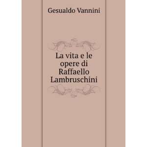   La vita e le opere di Raffaello Lambruschini Gesualdo Vannini Books