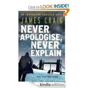 Never Apologise, Never Explain (Inspector Carlyle Novel) James Craig 