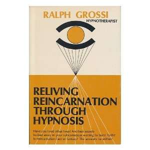   Reincarnation through Hypnosis / Ralph Grossi Ralph Grossi Books