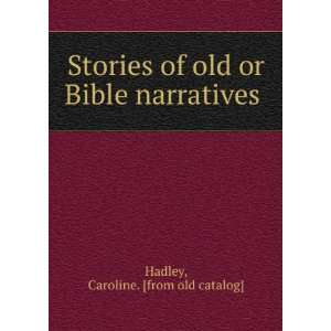   of old or Bible narratives Caroline. [from old catalog] Hadley Books