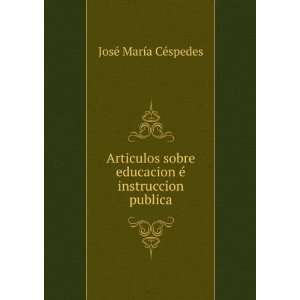  Articulos sobre educacion Ã© instruccion publica JosÃ 