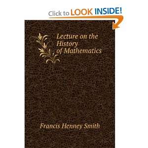    Lecture on the History of Mathematics Francis Henney Smith Books